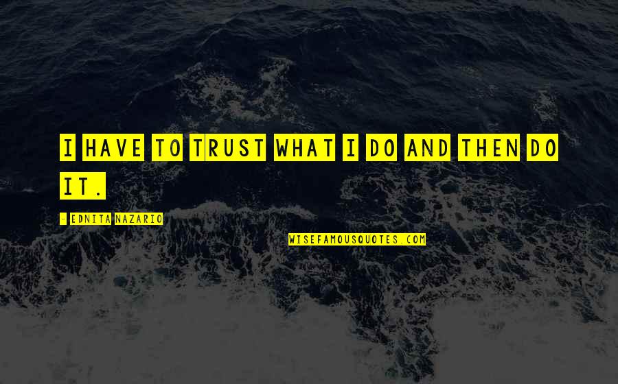Hranu Na Quotes By Ednita Nazario: I have to trust what I do and Hranu Na Quotes By Ednita Nazario: I have to trust what I do and
