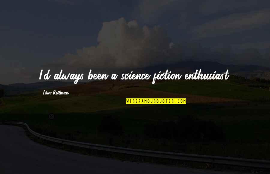 Hranu Na Quotes By Ivan Reitman: I'd always been a science fiction enthusiast. Hranu Na Quotes By Ivan Reitman: I'd always been a science fiction enthusiast.