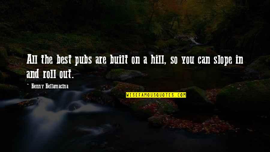 Hrast Medunac Quotes By Benny Bellamacina: All the best pubs are built on a Hrast Medunac Quotes By Benny Bellamacina: All the best pubs are built on a