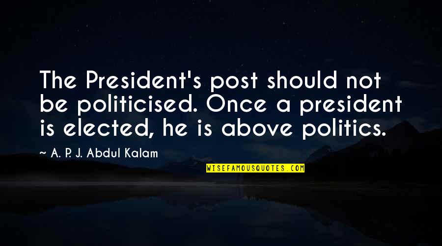 Hratch Kourouyan Quotes By A. P. J. Abdul Kalam: The President's post should not be politicised. Once Hratch Kourouyan Quotes By A. P. J. Abdul Kalam: The President's post should not be politicised. Once