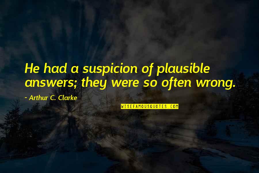 Hrbacek And Associates Quotes By Arthur C. Clarke: He had a suspicion of plausible answers; they