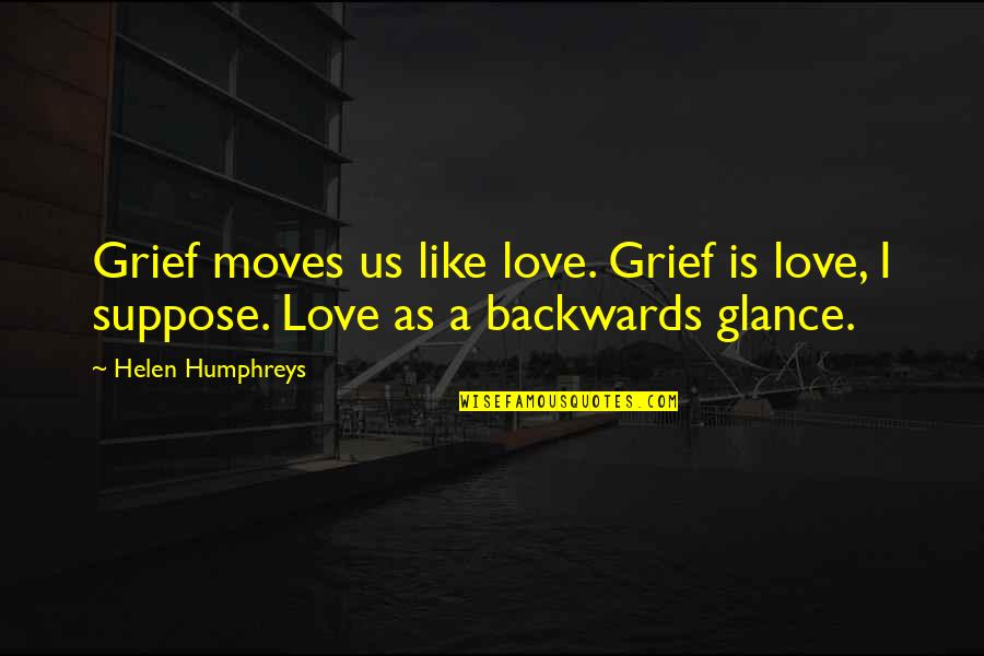 Hrbacek And Gandhi Quotes By Helen Humphreys: Grief moves us like love. Grief is love,