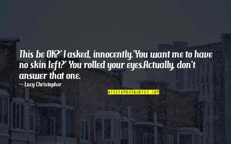 Hrbacek And Gandhi Quotes By Lucy Christopher: This be OK?' I asked, innocently.'You want me Hrbacek And Gandhi Quotes By Lucy Christopher: This be OK?' I asked, innocently.'You want me
