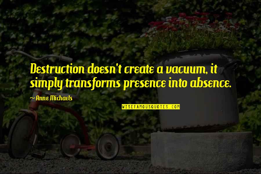 Hrd Bud Es Online Quotes By Anne Michaels: Destruction doesn't create a vacuum, it simply transforms