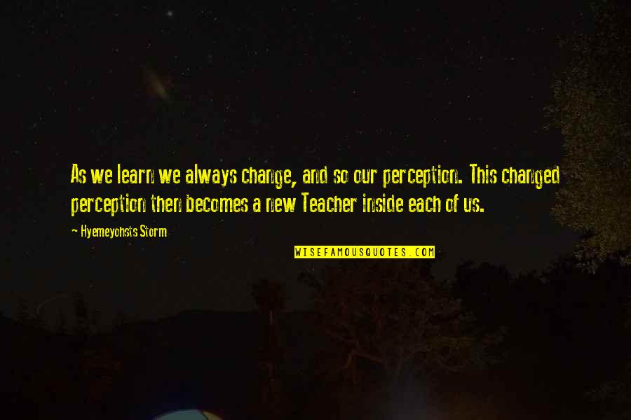 Hrd Bud Es Online Quotes By Hyemeyohsts Storm: As we learn we always change, and so Hrd Bud Es Online Quotes By Hyemeyohsts Storm: As we learn we always change, and so