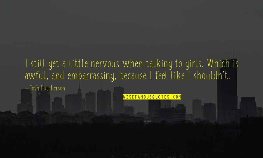 Hrefna Hvalur Quotes By Josh Hutcherson: I still get a little nervous when talking Hrefna Hvalur Quotes By Josh Hutcherson: I still get a little nervous when talking