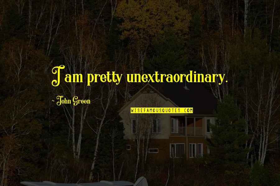 Hreinn Patreon Quotes By John Green: I am pretty unextraordinary.
