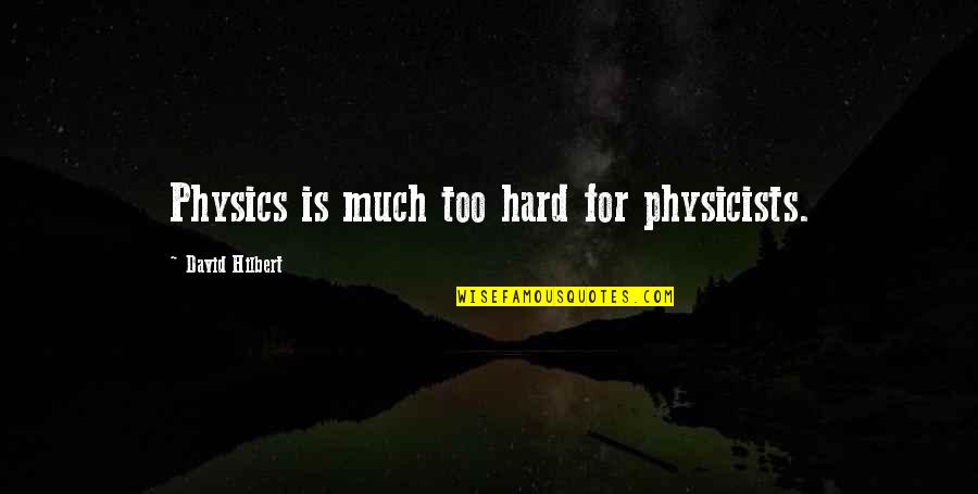 Hreski Quotes By David Hilbert: Physics is much too hard for physicists. Hreski Quotes By David Hilbert: Physics is much too hard for physicists.