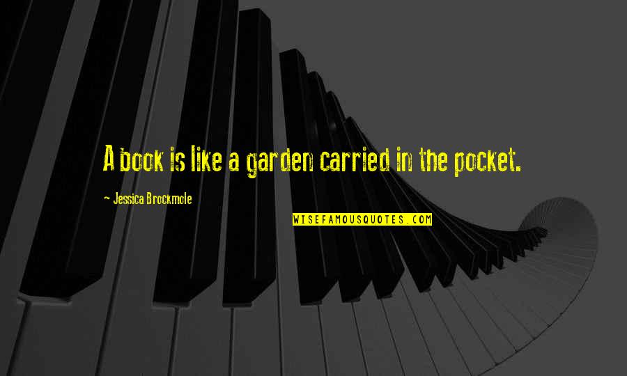 Hreski Quotes By Jessica Brockmole: A book is like a garden carried in Hreski Quotes By Jessica Brockmole: A book is like a garden carried in