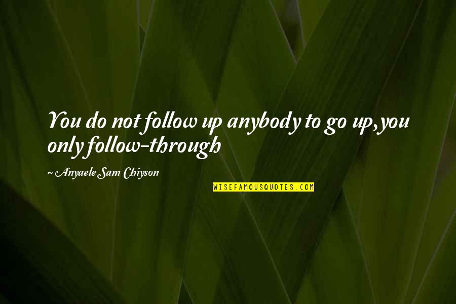 Hress Quotes By Anyaele Sam Chiyson: You do not follow up anybody to go Hress Quotes By Anyaele Sam Chiyson: You do not follow up anybody to go