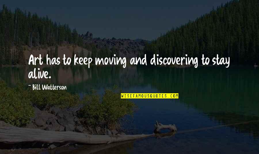 Hrhs Quotes By Bill Watterson: Art has to keep moving and discovering to