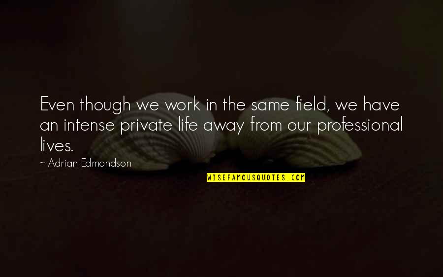 Hridaya Mazunte Quotes By Adrian Edmondson: Even though we work in the same field, Hridaya Mazunte Quotes By Adrian Edmondson: Even though we work in the same field,