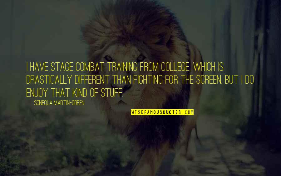 Hridaya Mazunte Quotes By Sonequa Martin-Green: I have stage combat training from college, which Hridaya Mazunte Quotes By Sonequa Martin-Green: I have stage combat training from college, which