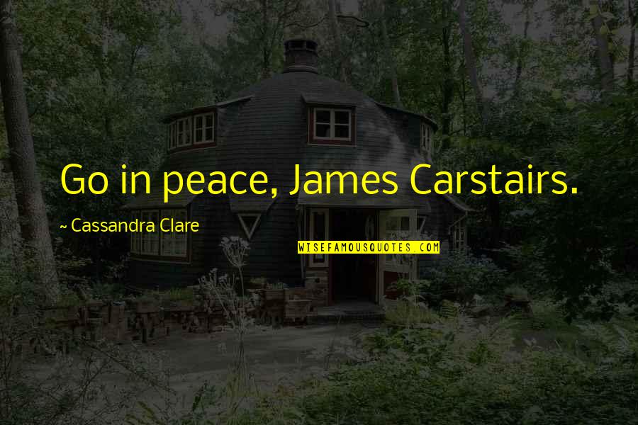Hridaya Sarasile Quotes By Cassandra Clare: Go in peace, James Carstairs.