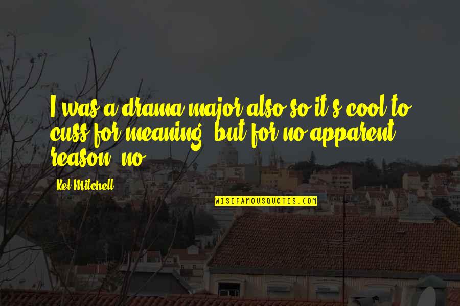 Hripsime Hakobyan Quotes By Kel Mitchell: I was a drama major also so it's Hripsime Hakobyan Quotes By Kel Mitchell: I was a drama major also so it's
