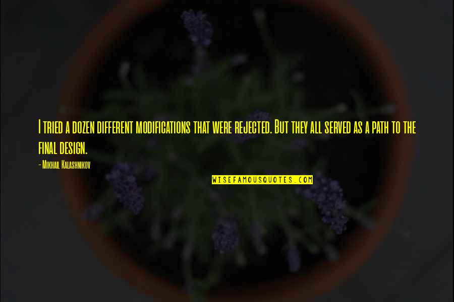 Hripsime Kalanderian Quotes By Mikhail Kalashnikov: I tried a dozen different modifications that were Hripsime Kalanderian Quotes By Mikhail Kalashnikov: I tried a dozen different modifications that were