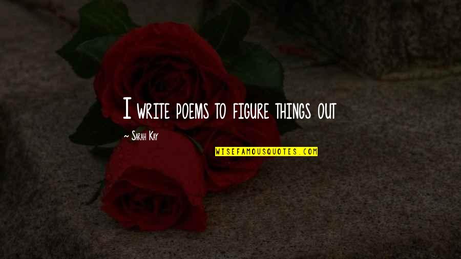 Hriscanska Filozofija Quotes By Sarah Kay: I write poems to figure things out Hriscanska Filozofija Quotes By Sarah Kay: I write poems to figure things out