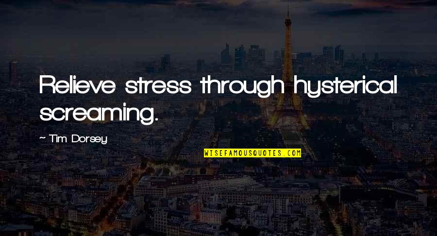 Hrishikesh Cheulkar Quotes By Tim Dorsey: Relieve stress through hysterical screaming.