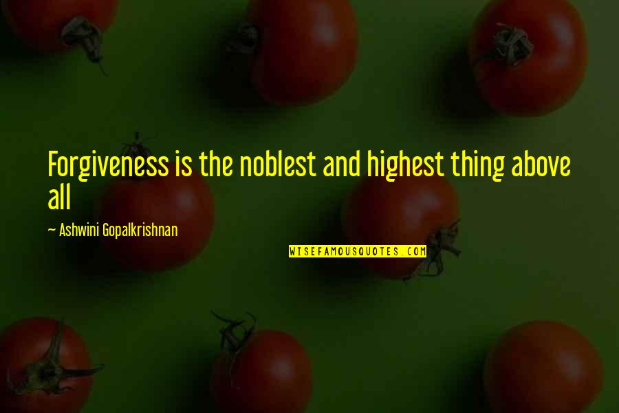 Hrishikesh Kanitkar Quotes By Ashwini Gopalkrishnan: Forgiveness is the noblest and highest thing above