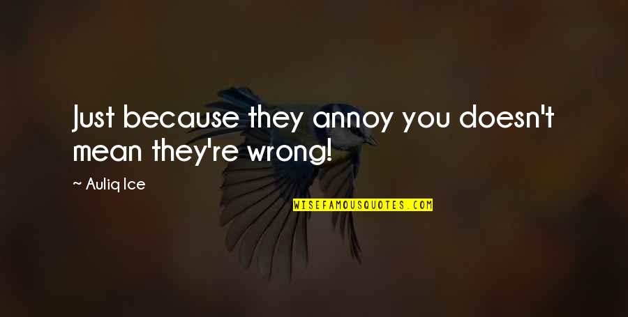 Hristos A Inviat Quotes By Auliq Ice: Just because they annoy you doesn't mean they're
