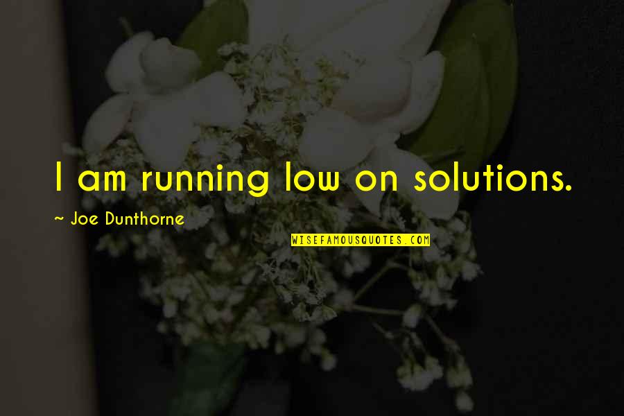 Hristos Elenidis Quotes By Joe Dunthorne: I am running low on solutions. Hristos Elenidis Quotes By Joe Dunthorne: I am running low on solutions.