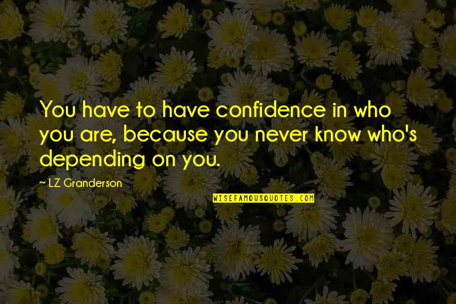 Hristos Elenidis Quotes By LZ Granderson: You have to have confidence in who you Hristos Elenidis Quotes By LZ Granderson: You have to have confidence in who you