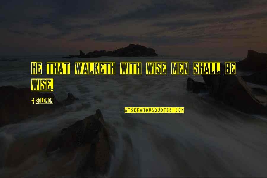 Hristova Cuda Quotes By Solomon: He that walketh with wise men shall be
