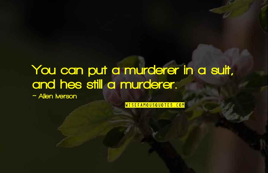 Hrithik Quotes By Allen Iverson: You can put a murderer in a suit, Hrithik Quotes By Allen Iverson: You can put a murderer in a suit,
