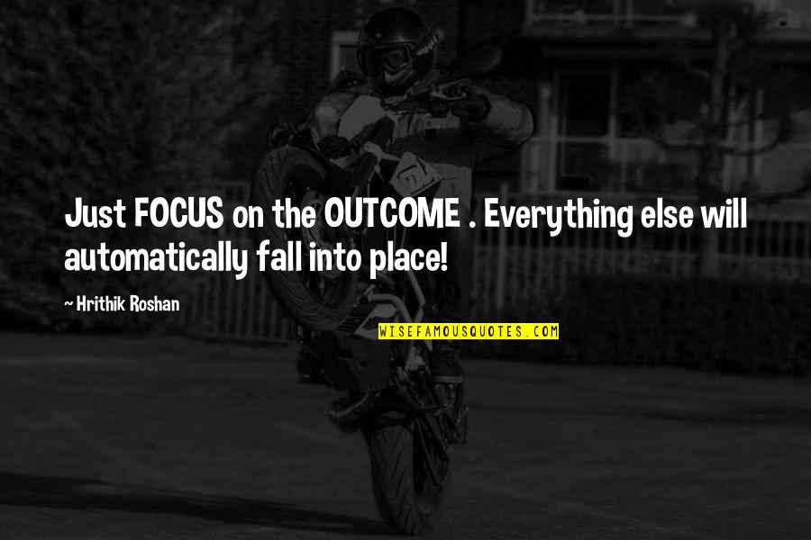 Hrithik Quotes By Hrithik Roshan: Just FOCUS on the OUTCOME . Everything else