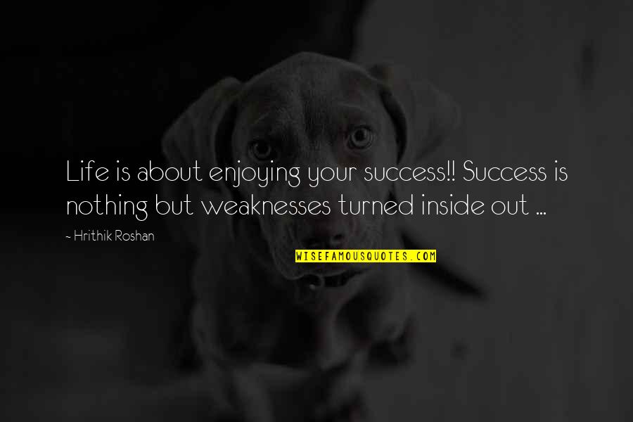 Hrithik Quotes By Hrithik Roshan: Life is about enjoying your success!! Success is Hrithik Quotes By Hrithik Roshan: Life is about enjoying your success!! Success is