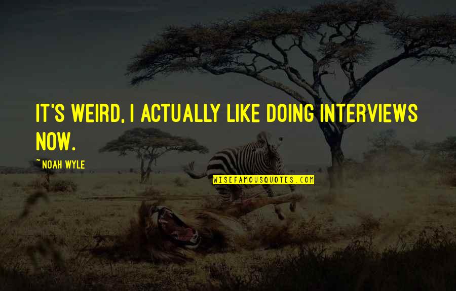 Hrithik Quotes By Noah Wyle: It's weird, I actually like doing interviews now.