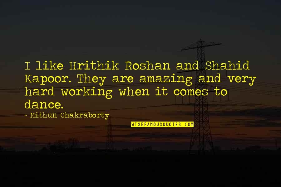 Hrithik Roshan Best Quotes By Mithun Chakraborty: I like Hrithik Roshan and Shahid Kapoor. They