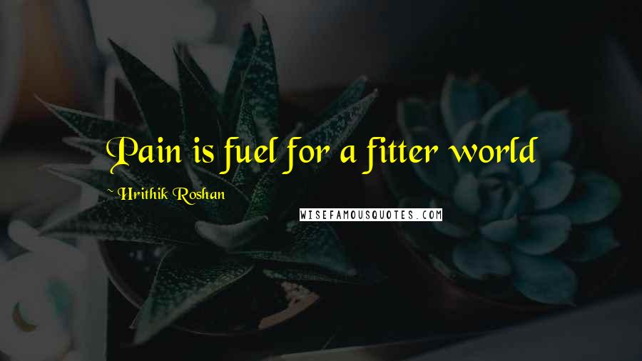 Hrithik Roshan quotes: Pain is fuel for a fitter world