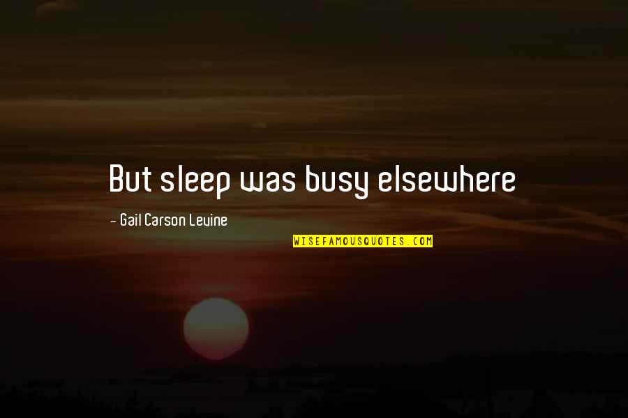 Hrivnak Nationality Quotes By Gail Carson Levine: But sleep was busy elsewhere Hrivnak Nationality Quotes By Gail Carson Levine: But sleep was busy elsewhere