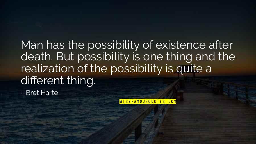 Hrivnak Teresa Quotes By Bret Harte: Man has the possibility of existence after death. Hrivnak Teresa Quotes By Bret Harte: Man has the possibility of existence after death.
