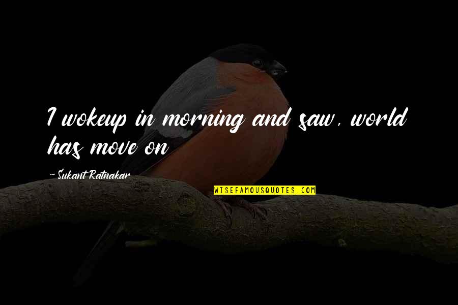 Hrm Course Quotes By Sukant Ratnakar: I wokeup in morning and saw, world has