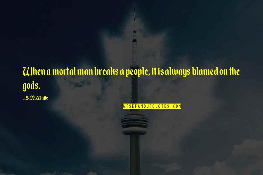 Hrm Funny Quotes By S.M. White: When a mortal man breaks a people, it