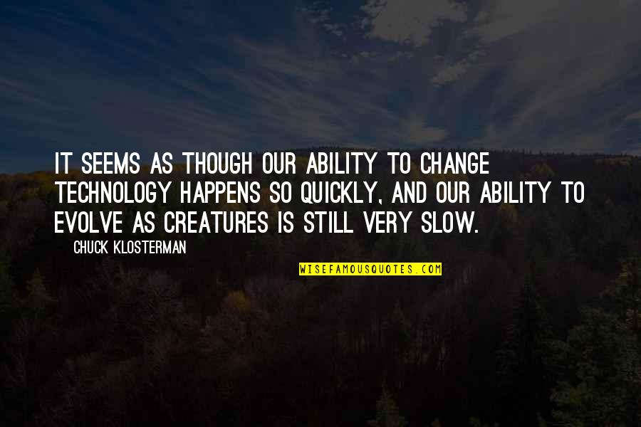 Hrm Love Quotes By Chuck Klosterman: It seems as though our ability to change