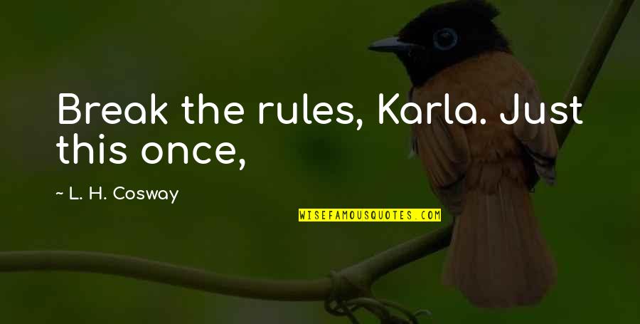 Hrmas Journal Quotes By L. H. Cosway: Break the rules, Karla. Just this once, Hrmas Journal Quotes By L. H. Cosway: Break the rules, Karla. Just this once,