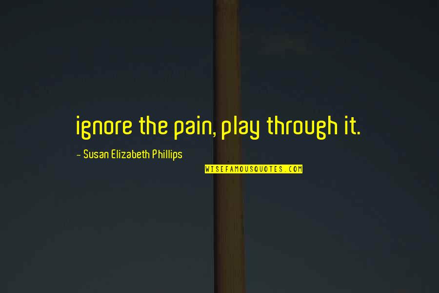Hrmmsp Quotes By Susan Elizabeth Phillips: ignore the pain, play through it.