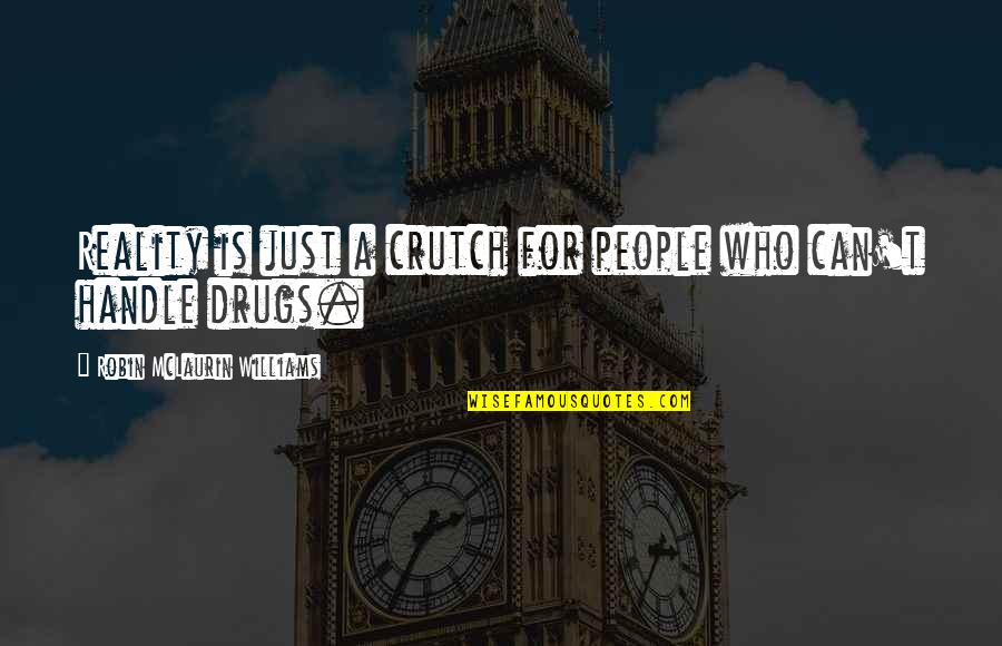 Hrmpf Meme Quotes By Robin McLaurin Williams: Reality is just a crutch for people who Hrmpf Meme Quotes By Robin McLaurin Williams: Reality is just a crutch for people who