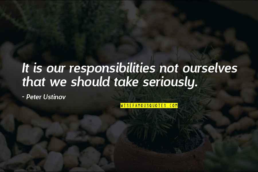 Hroes Quotes By Peter Ustinov: It is our responsibilities not ourselves that we