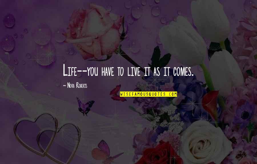 Hronek Filip Quotes By Nora Roberts: Life--you have to live it as it comes.