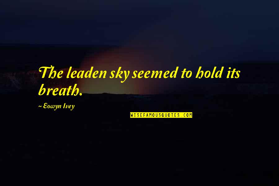 Hronek Partners Quotes By Eowyn Ivey: The leaden sky seemed to hold its breath.