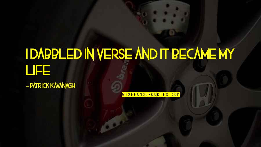 Hronek Partners Quotes By Patrick Kavanagh: I dabbled in verse and it became my