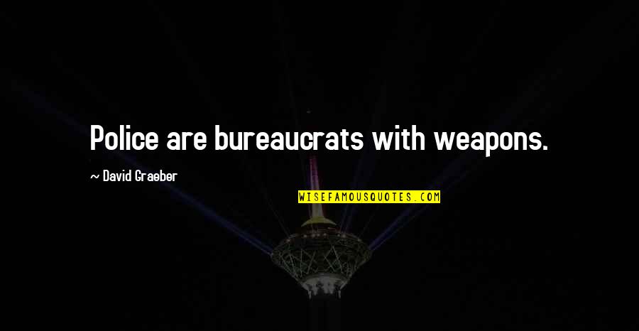 Hronicni Quotes By David Graeber: Police are bureaucrats with weapons. Hronicni Quotes By David Graeber: Police are bureaucrats with weapons.
