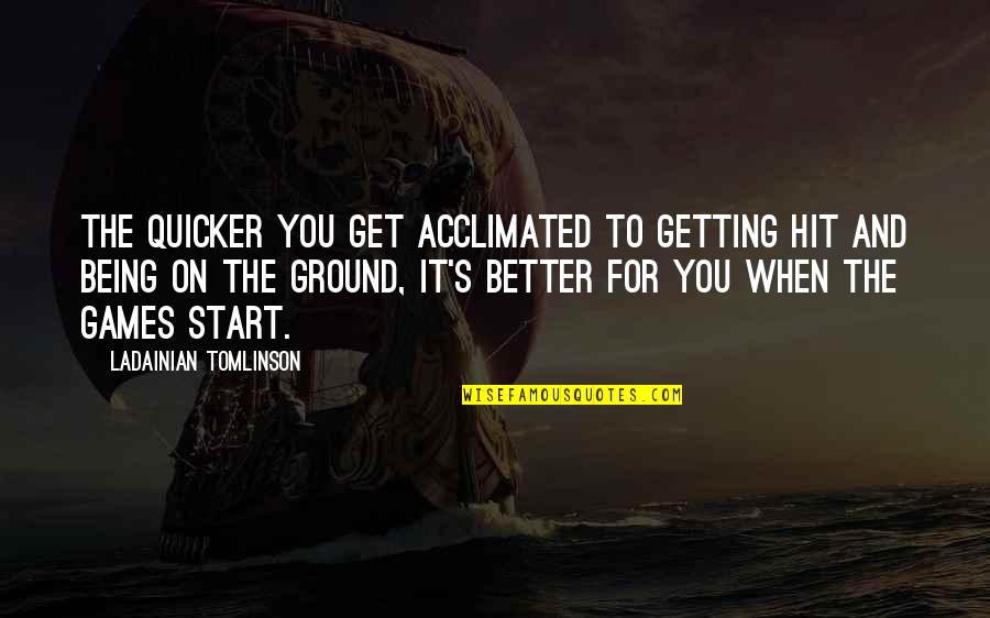 Hronike Quotes By LaDainian Tomlinson: The quicker you get acclimated to getting hit Hronike Quotes By LaDainian Tomlinson: The quicker you get acclimated to getting hit