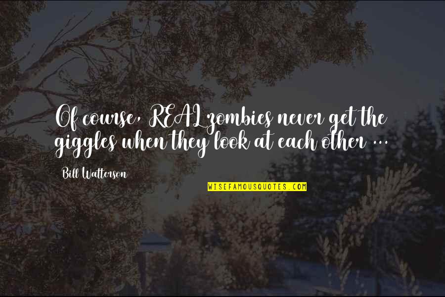 Hronis Brothers Quotes By Bill Watterson: Of course, REAL zombies never get the giggles
