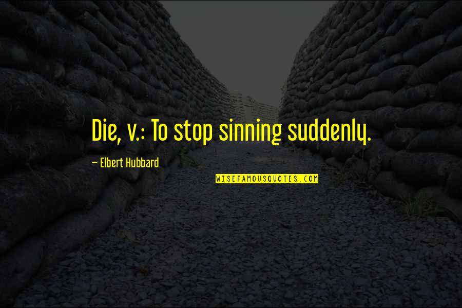 Hronis Delano Quotes By Elbert Hubbard: Die, v.: To stop sinning suddenly. Hronis Delano Quotes By Elbert Hubbard: Die, v.: To stop sinning suddenly.