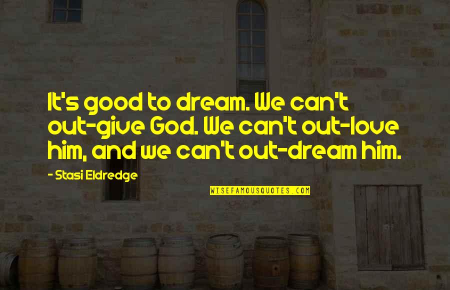 Hronis Delano Quotes By Stasi Eldredge: It's good to dream. We can't out-give God. Hronis Delano Quotes By Stasi Eldredge: It's good to dream. We can't out-give God.